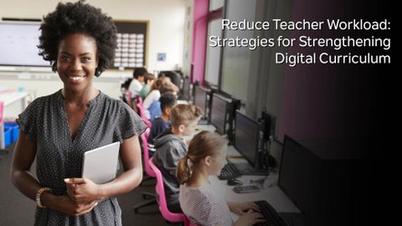 Reduce Teacher Workload: Strategies for Strengthening Digital Curriculum
