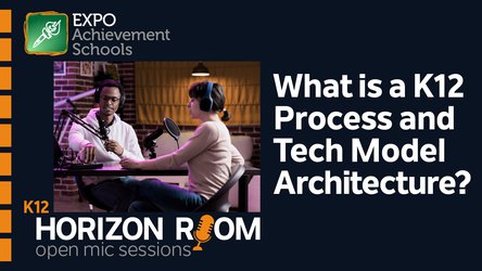 Horizon Room: What is a K12 Process and Tech Model Architecture